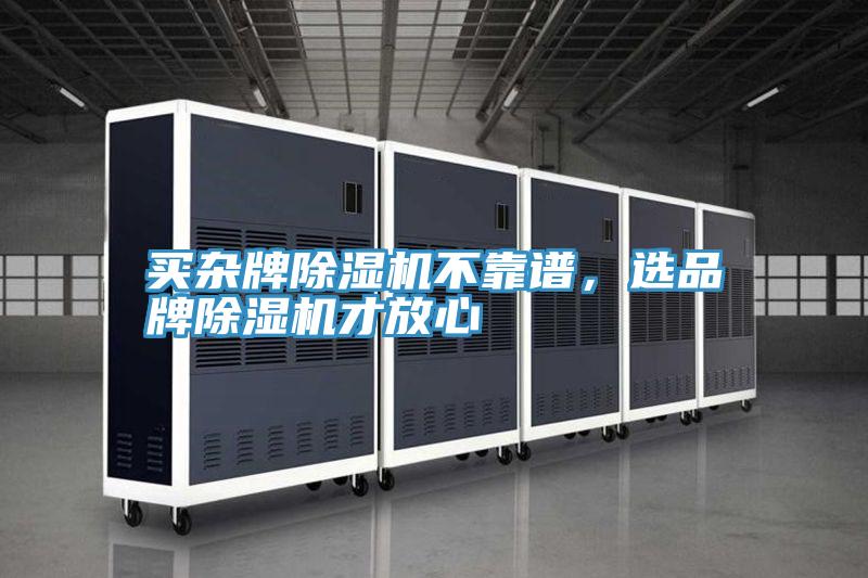 買雜牌除濕機不靠譜，選品牌除濕機才放心