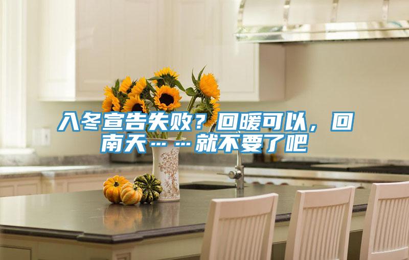 入冬宣告失?。炕嘏梢?，回南天……就不要了吧