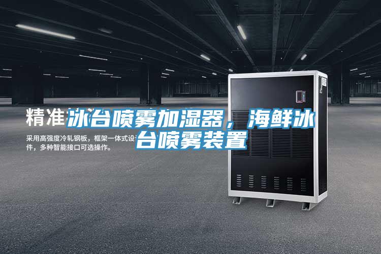 冰臺噴霧加濕器，海鮮冰臺噴霧裝置