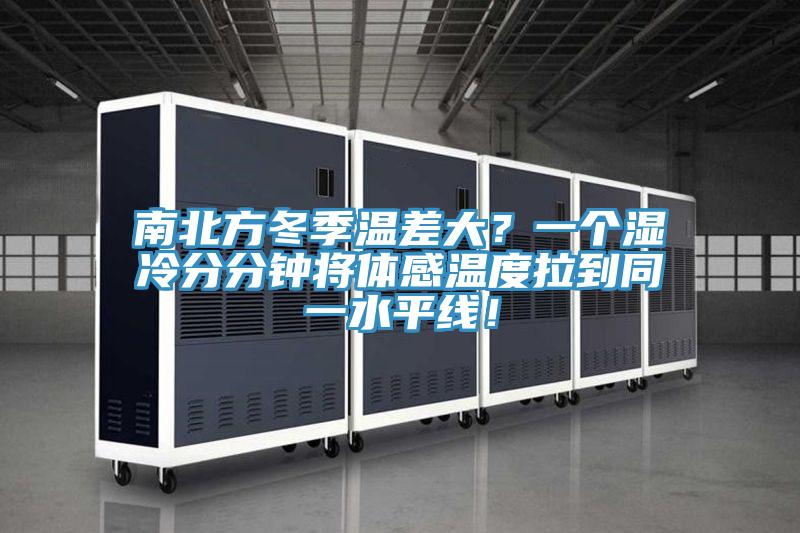 南北方冬季溫差大?一個濕冷分分鐘將體感溫度拉到同一水平線!