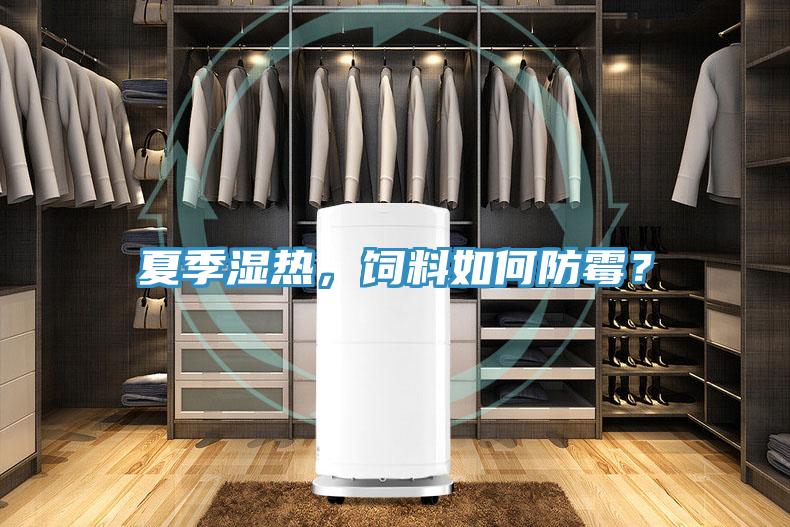 夏季濕熱，飼料如何防霉？