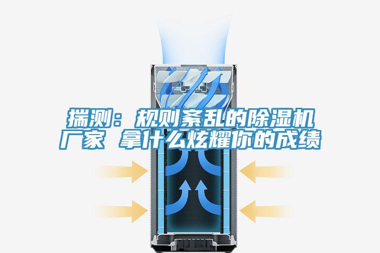 揣測:規(guī)則紊亂的除濕機廠家 拿什么炫耀你的成績