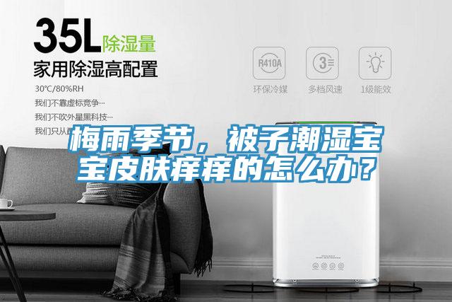 梅雨季節,被子潮濕寶寶皮膚癢癢的怎么辦?