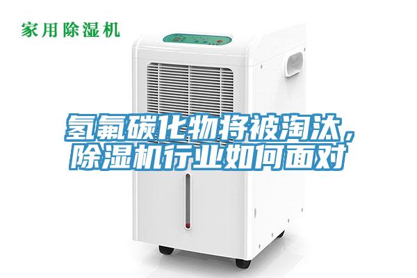 氫氟碳化物將被淘汰，除濕機行業如何面對