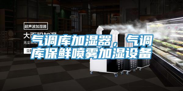 氣調庫加濕器,氣調庫保鮮噴霧加濕設備
