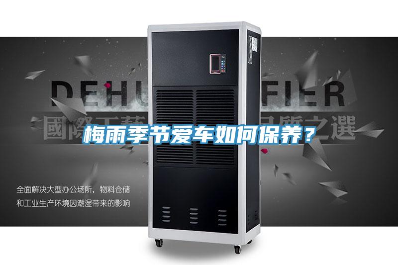 梅雨季節(jié)愛車如何保養(yǎng)?