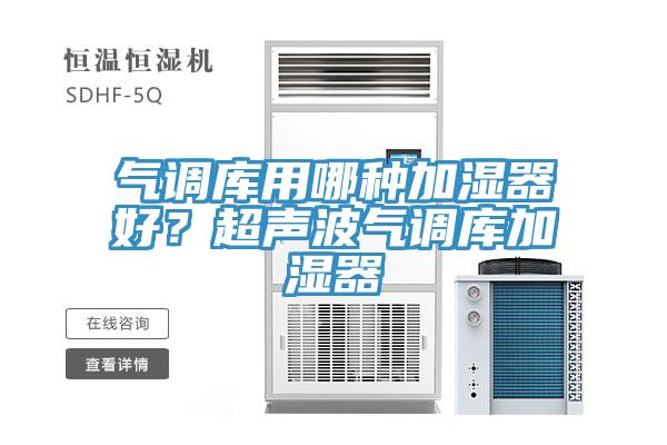 氣調庫用哪種加濕器好?超聲波氣調庫加濕器