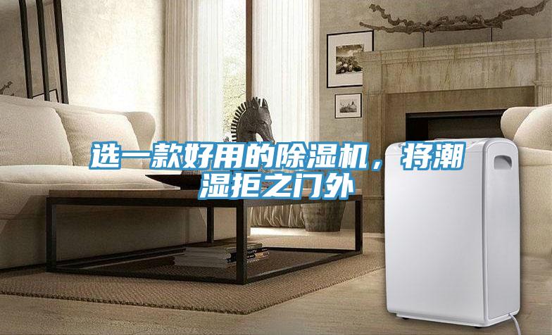 選一款好用的除濕機，將潮濕拒之門外