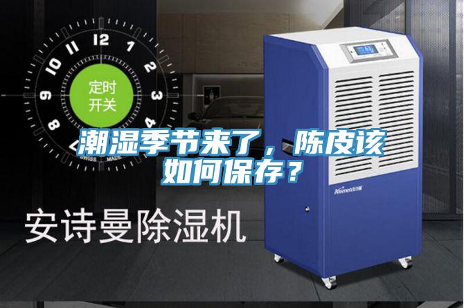 潮濕季節(jié)來了,陳皮該如何保存?