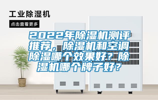 2022年除濕機(jī)測評推薦，除濕機(jī)和空調(diào)除濕哪個(gè)效果好？除濕機(jī)哪個(gè)牌子好？