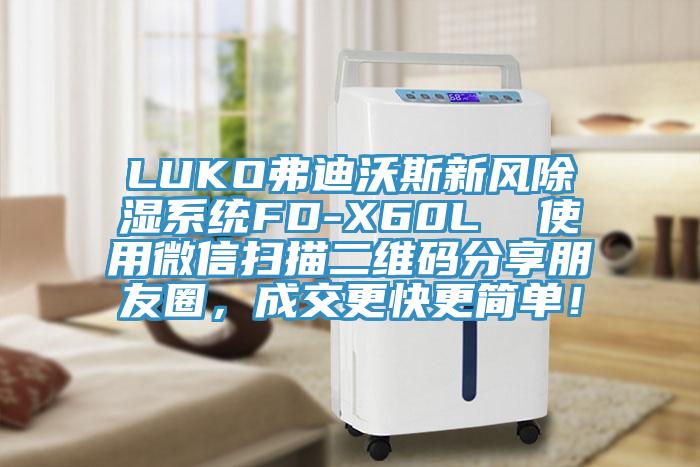 LUKO弗迪沃斯新風除濕系統FD-X60L  使用微信掃描二維碼分享朋友圈，成交更快更簡單！