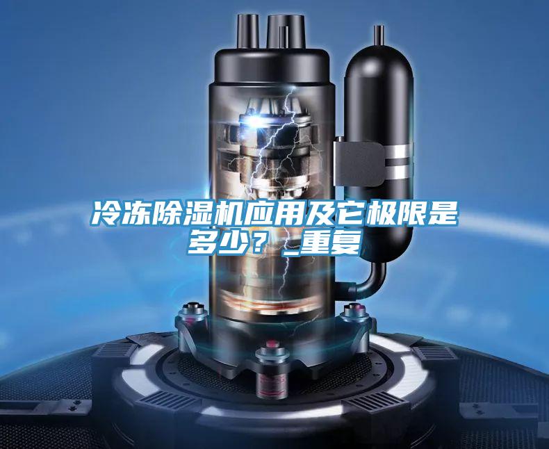 冷凍除濕機應(yīng)用及它極限是多少？_重復