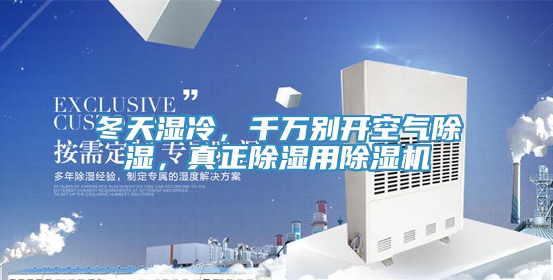冬天濕冷，千萬別開空氣除濕，真正除濕用除濕機(jī)