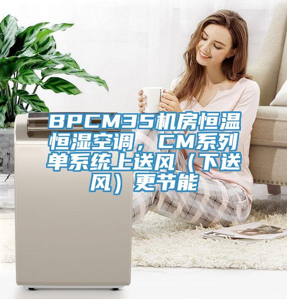 BPCM35機房恒溫恒濕空調，CM系列單系統(tǒng)上送風（下送風）更節(jié)能