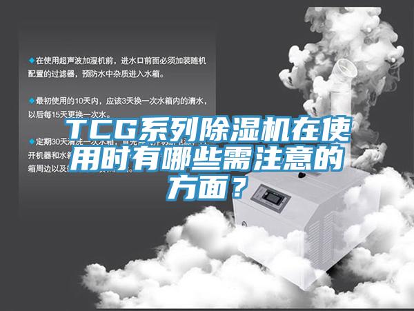 TCG系列除濕機在使用時有哪些需注意的方面？
