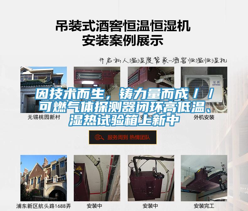 因技術而生,鑄力量而成//可燃氣體探測器閉環高低溫、濕熱試驗箱上新中