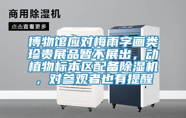 博物館應(yīng)對梅雨字畫類珍貴展品暫不展出，動植物標(biāo)本區(qū)配備除濕機(jī)，對參觀者也有提醒