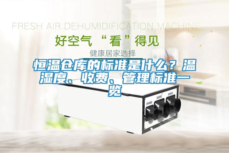 恒溫倉庫的標準是什么？溫濕度、收費、管理標準一覽