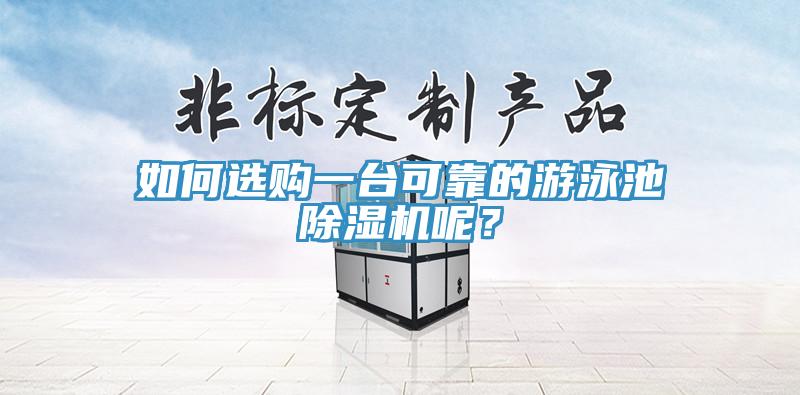 如何選購一臺(tái)可靠的游泳池除濕機(jī)呢？