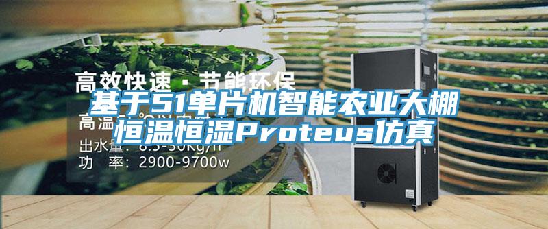基于51單片機智能農業大棚恒溫恒濕Proteus仿真