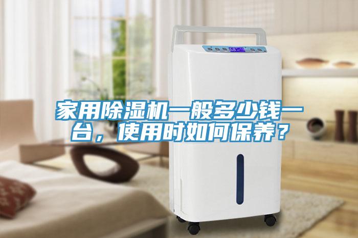 家用除濕機一般多少錢一臺,使用時如何保養(yǎng)?