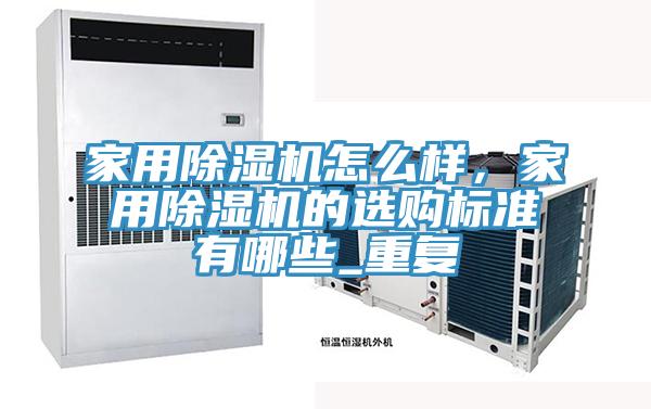 家用除濕機怎么樣，家用除濕機的選購標準有哪些_重復(fù)