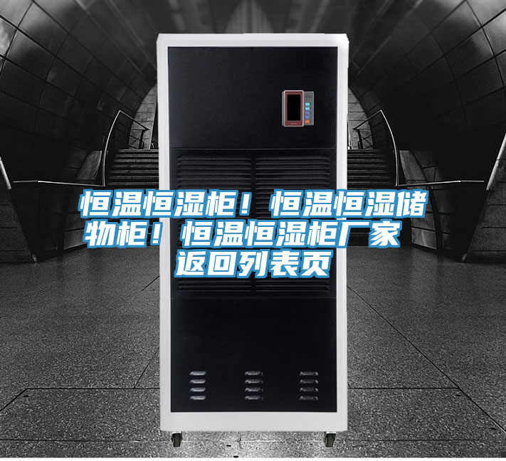 恒溫恒濕柜！恒溫恒濕儲(chǔ)物柜！恒溫恒濕柜廠家 返回列表頁(yè)