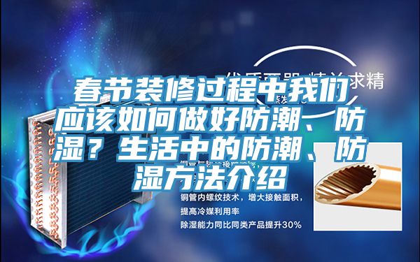 春節(jié)裝修過程中我們應(yīng)該如何做好防潮、防濕？生活中的防潮、防濕方法介紹