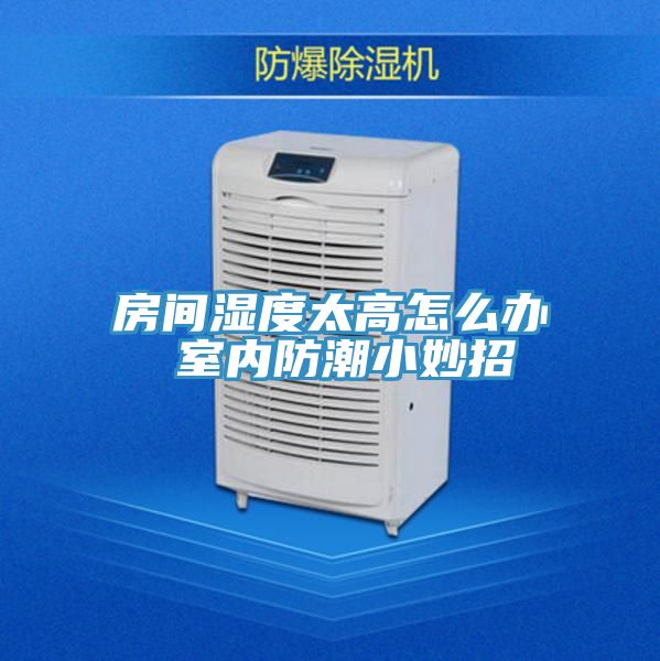 房間濕度太高怎么辦 室內(nèi)防潮小妙招