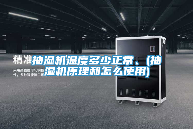抽濕機(jī)溫度多少正常、(抽濕機(jī)原理和怎么使用)