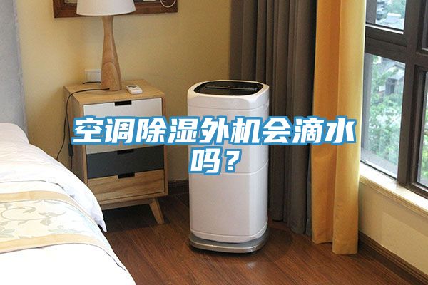 空調除濕外機會滴水嗎？