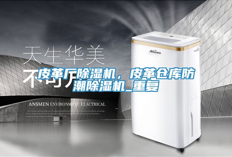 皮革廠除濕機(jī)，皮革倉(cāng)庫(kù)防潮除濕機(jī)_重復(fù)