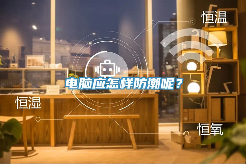 電腦應(yīng)怎樣防潮呢?