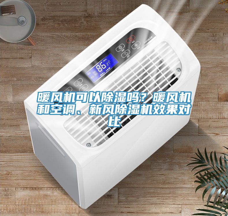 暖風(fēng)機可以除濕嗎？暖風(fēng)機和空調(diào)、新風(fēng)除濕機效果對比