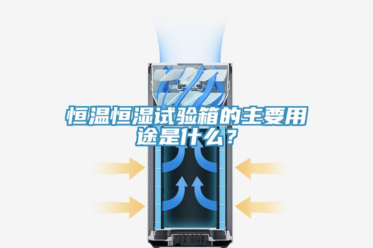 恒溫恒濕試驗(yàn)箱的主要用途是什么？