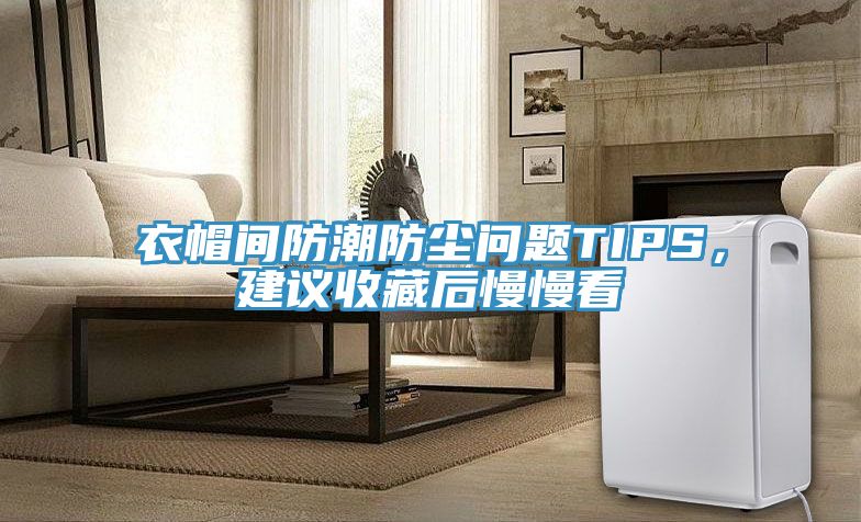 衣帽間防潮防塵問題TIPS，建議收藏后慢慢看