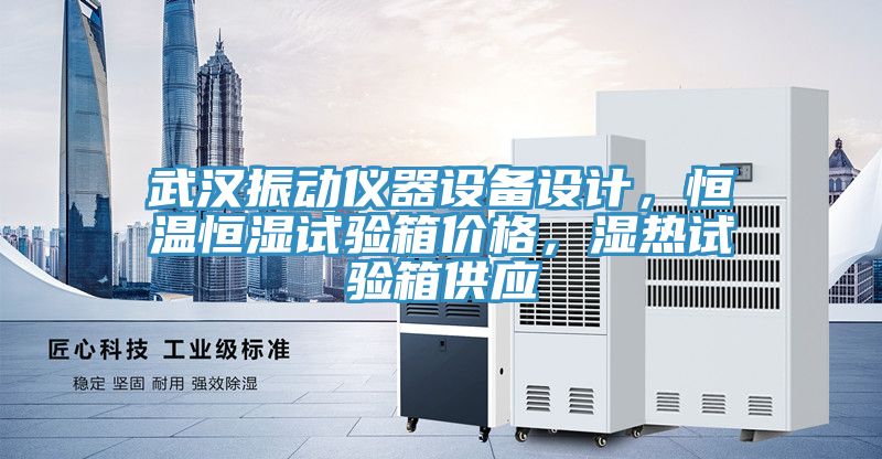 武漢振動儀器設(shè)備設(shè)計，恒溫恒濕試驗箱價格，濕熱試驗箱供應(yīng)