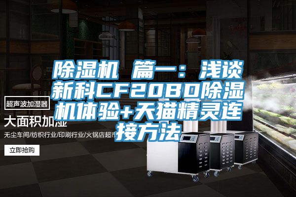 除濕機 篇一:淺談新科CF20BD除濕機體驗+天貓精靈連接方法