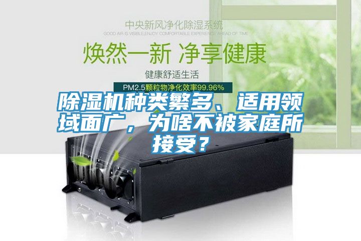 除濕機(jī)種類繁多、適用領(lǐng)域面廣，為啥不被家庭所接受？