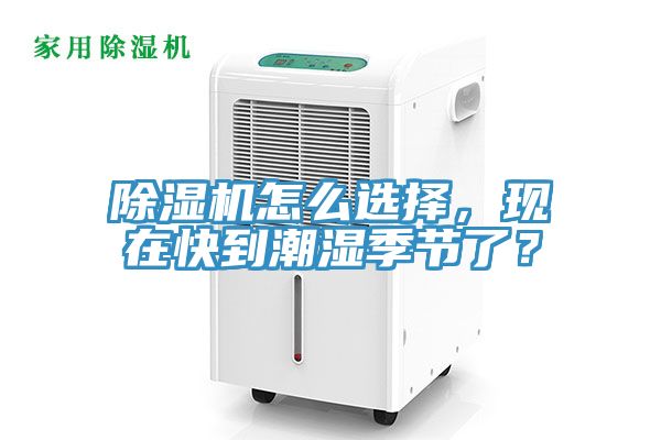 除濕機怎么選擇，現在快到潮濕季節了？