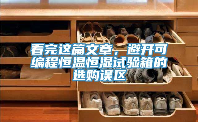 看完這篇文章,避開可編程恒溫恒濕試驗箱的選購誤區